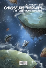 Chasseurs d'épaves. Vol. 2. Le monde éclaté - Julien Centaure
