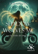 Shadow wolves MC : sous les étoiles des âmes soeurs - Julie Haroun