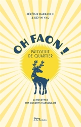 Oh faon ! : pâtisserie de quartier : 50 recettes aux accents marseillais - Jérôme Raffaelli