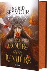 La guérisseuse de royaumes. Vol. 3. Une cour sans lumière - Ingrid Seymour