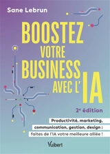 Boostez votre business avec l'IA : productivité, marketing, communication, gestion, design : faites de l'IA votre meilleure alliée ! - Sane Lebrun