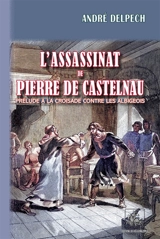 L'assassinat de Pierre de Castelnau : Prélude à la Croisade contre les Albigeois - André Delpech