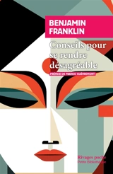 Conseils pour se rendre désagréable : et autres essais - Benjamin Franklin