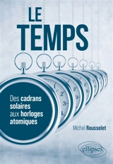 Le temps : des cadrans solaires aux horloges atomiques - Michel Rousselet