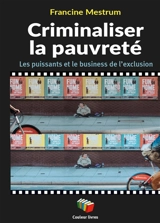 Criminaliser la pauvreté : les puissants et le business de l'exclusion - Francine Mestrum