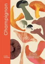 Champignons : 80 recettes gourmandes pour redécouvrir les champignons - Claire Thomson