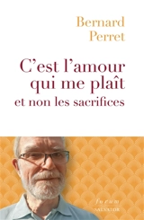 C'est l'amour qui me plaît et non les sacrifices : la foi au-delà du sacré - Bernard Perret