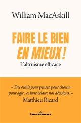 Faire le bien, en mieux ! : l'altruisme efficace - William MacAskill