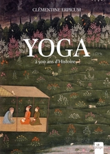 Yoga : 2.500 ans d'histoire - Clémentine Erpicum
