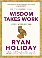 Wisdom Takes Work - Ryan Holiday