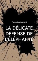 La délicate défense de l'éléphante : Version Gros caractères - Cendrine Bertani