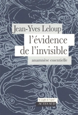 L'évidence de l'invisible : anamnèse essentielle - Jean-Yves Leloup