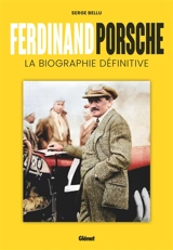 Ferdinand Porsche : la biographie définitive - Serge Bellu
