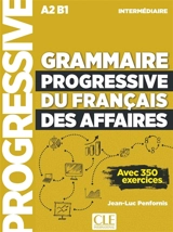 Grammaire progressive du français des affaires, intermédiaire A2, B1 : avec 350 exercices - Jean-Luc Penfornis