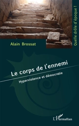 Le corps de l'ennemi : hyperviolence et démocratie - Alain Brossat