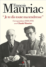 Je te dis toute ma tendresse : correspondance (1926-1970) avec Claude Mauriac - François Mauriac