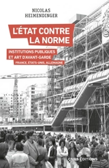 L'Etat contre la norme : institutions publiques et art d'avant-garde : France, Etats-Unis, Allemagne - Nicolas Heimendinger