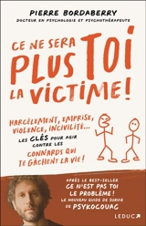 Ce ne sera plus toi la victime ! : harcèlement, emprise, violence, incivilité... : les clés pour agir contre les connards qui te gâchent la vie ! - Pierre Bordaberry