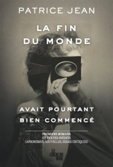 La fin du monde avait pourtant bien commencé : premiers romans et textes inédits (aphorismes, nouvelles, essais critiques) - Patrice Jean