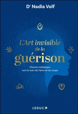 L'art invisible de la guérison : chemin initiatique vers le soin de l'âme et du corps - Nadia Volf