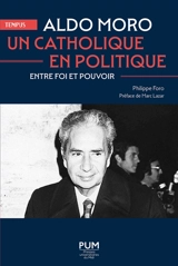Aldo Moro, un catholique en politique : entre foi et pouvoir - Philippe Foro