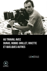 Au travail avec Duras, Robbe-Grillet, Rivette et quelques autres - Luc Béraud