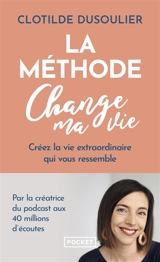 La méthode change ma vie : créez la vie extraordinaire qui vous ressemble - Clotilde Dusoulier