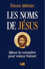 Les noms de Jésus : mieux le connaître pour mieux l'aimer - Etienne Méténier