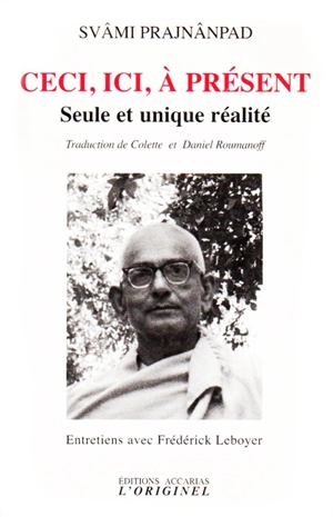 Ceci, ici, à présent : seule et unique réalité : entretien avec Frédérick Leboyer - Svami Prajnanpad