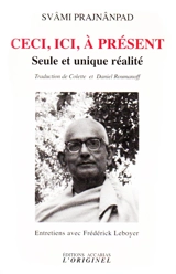Ceci, ici, à présent : seule et unique réalité : entretien avec Frédérick Leboyer - Svami Prajnanpad