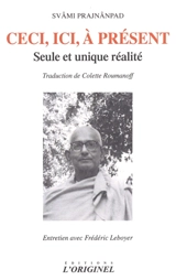 Ceci, ici, à présent : seule et unique réalité : entretien avec Frédérick Leboyer - Svami Prajnanpad