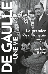 De Gaulle, une vie. Vol. 2. Le premier des Français : 1944-1958 - Jean-Luc Barré