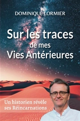 Sur les traces de mes vies antérieures : et autres récits fascinants de la réincarnation - Dominique Lormier