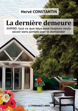 La dernière demeure : Ehpad, tout ce que vous avez toujours voulu savoir sans jamais oser le demander - Hervé Constantin
