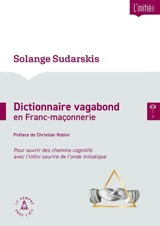 Dictionnaire vagabond en franc-maçonnerie : pour ouvrir des chemins cognitifs avec l'infini sourire de l'onde initiatique - Solange Sudarskis