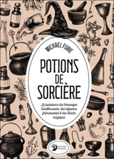 Potions de sorcière : la puissance des breuvages bouillonnants, des infusions frémissantes & des élixirs magiques - Michael Furie