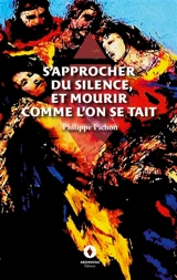 S'approcher du silence, et mourir comme l'on se tait - Pichon, Philippe