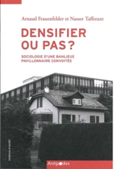 Densifier ou pas ? : sociologie d'une banlieue pavillonnaire convoitée - Arnaud Frauenfelder