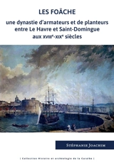 Les Foäche : une dynastie d'armateurs et de planteurs entre Le Havre et Saint-Domingue aux XVIIIe-XIXe siècles - Stéphanie Joachim