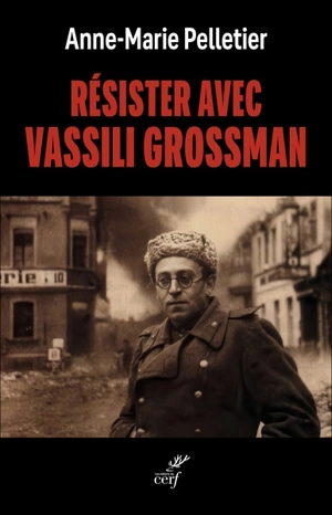 Résister avec Vassili Grossman - Anne-Marie Pelletier