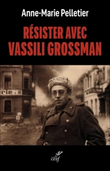 Résister avec Vassili Grossman - Anne-Marie Pelletier