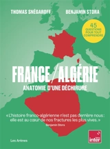 France-Algérie : anatomie d'une déchirure : 45 questions pour tout comprendre - Thomas Snégaroff