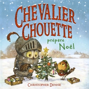 Chevalier Chouette. Chevalier Chouette prépare Noël - Christopher Denise