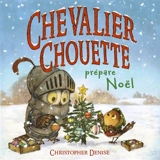 Chevalier Chouette. Chevalier Chouette prépare Noël - Christopher Denise
