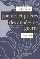 Poèmes et prières des années de guerre (1939-1945) - Jules Roy