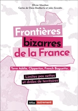 Frontières bizarres de la France : terre Adélie, Clipperton, French Baguette... : limites pas nettes et drôles de territoires - Olivier Marchon