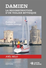 Damien : la reconstruction d'un voilier mythique - Joël Selo