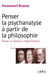 Penser la psychanalyse à partir de la philosophie : études sur Spinoza, Hegel et Freud - Emmanuel Brassat