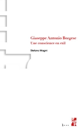 Giuseppe Antonio Borgese : une conscience en exil : polémiste, antifasciste atypique, utopiste original - Stefano Magni