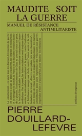 Maudite soit la guerre : manuel de résistance antimilitariste - Pierre Douillard-Lefevre